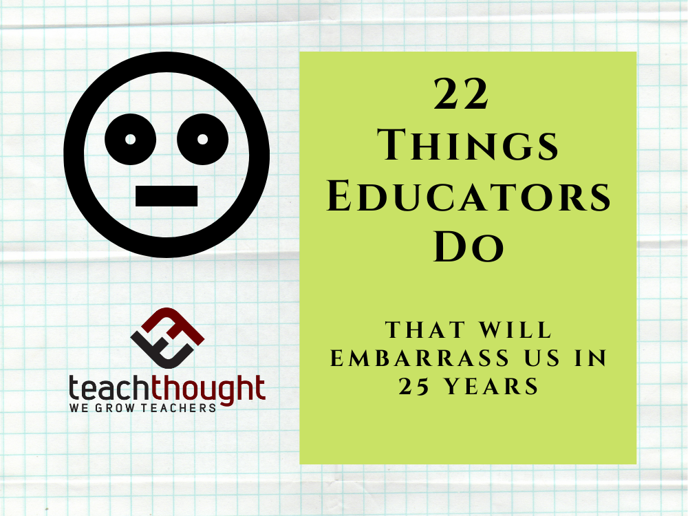 我们作为教育工作者做的22件事会在25年内让我们感到尴尬