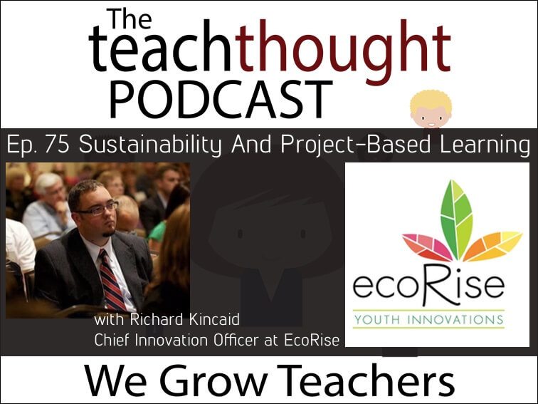 TeachThought播客Ep 75可持续性和基于项目的学习